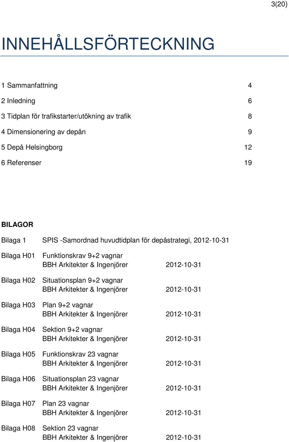 2012-10-31 Situationsplan 9+2 vagnar BBH Arkitekter & Ingenjörer 2012-10-31 Plan 9+2 vagnar BBH Arkitekter & Ingenjörer 2012-10-31 Sektion 9+2 vagnar BBH Arkitekter & Ingenjörer 2012-10-31