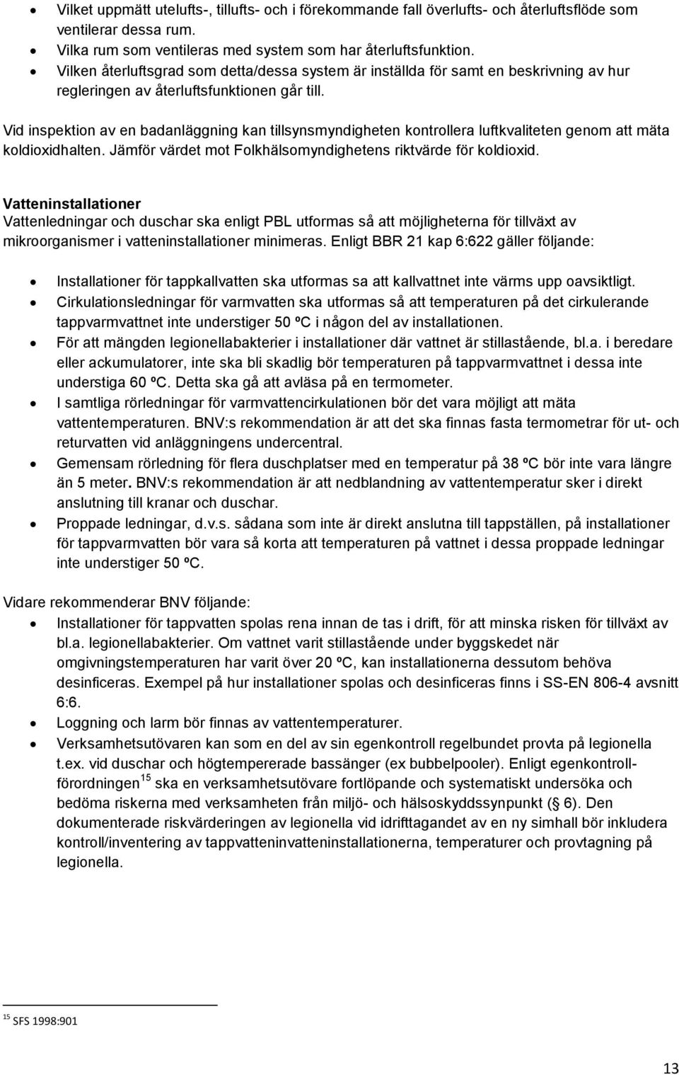 Vid inspektion av en badanläggning kan tillsynsmyndigheten kontrollera luftkvaliteten genom att mäta koldioxidhalten. Jämför värdet mot Folkhälsomyndighetens riktvärde för koldioxid.