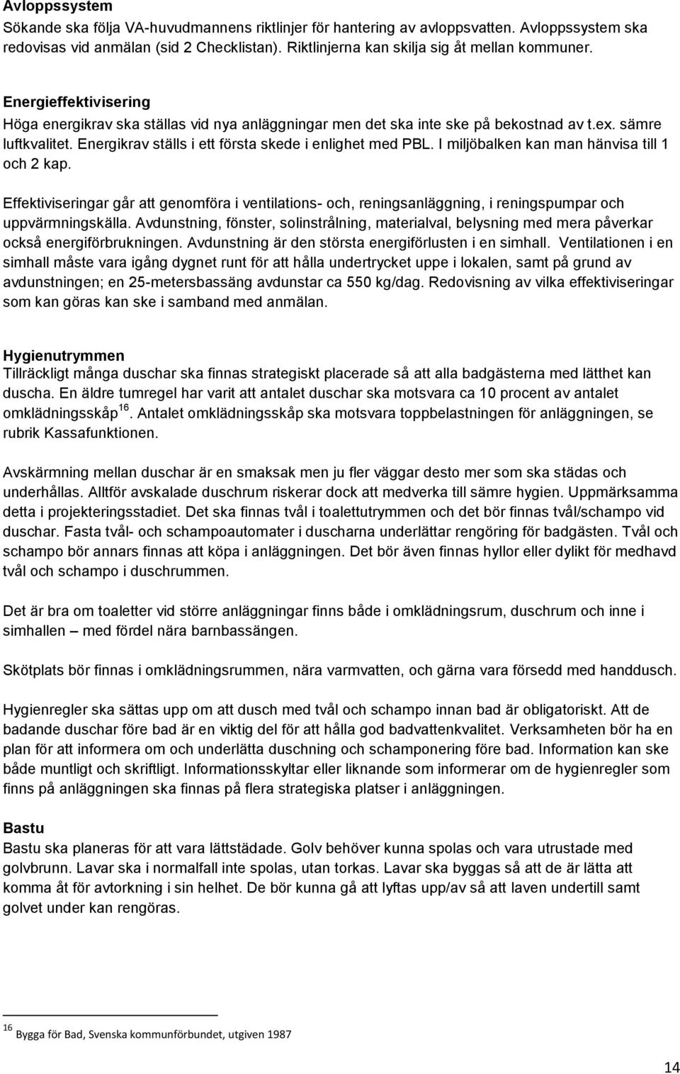 I miljöbalken kan man hänvisa till 1 och 2 kap. Effektiviseringar går att genomföra i ventilations- och, reningsanläggning, i reningspumpar och uppvärmningskälla.