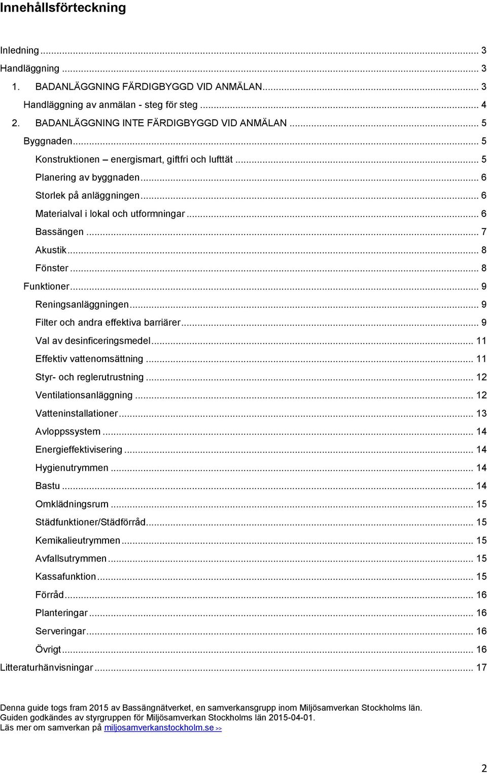 .. 8 Fönster... 8 Funktioner... 9 Reningsanläggningen... 9 Filter och andra effektiva barriärer... 9 Val av desinficeringsmedel... 11 Effektiv vattenomsättning... 11 Styr- och reglerutrustning.