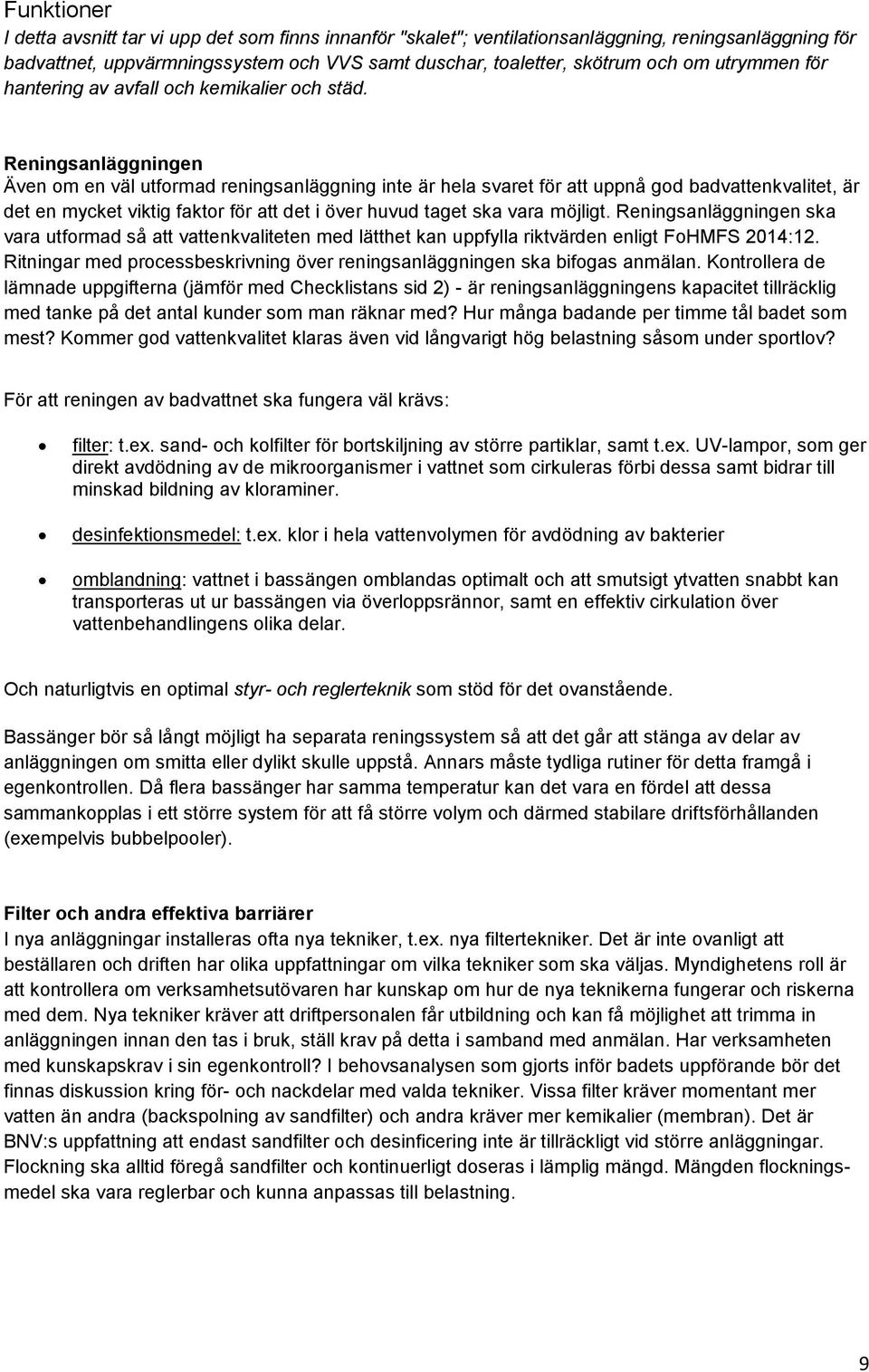 Reningsanläggningen Även om en väl utformad reningsanläggning inte är hela svaret för att uppnå god badvattenkvalitet, är det en mycket viktig faktor för att det i över huvud taget ska vara möjligt.