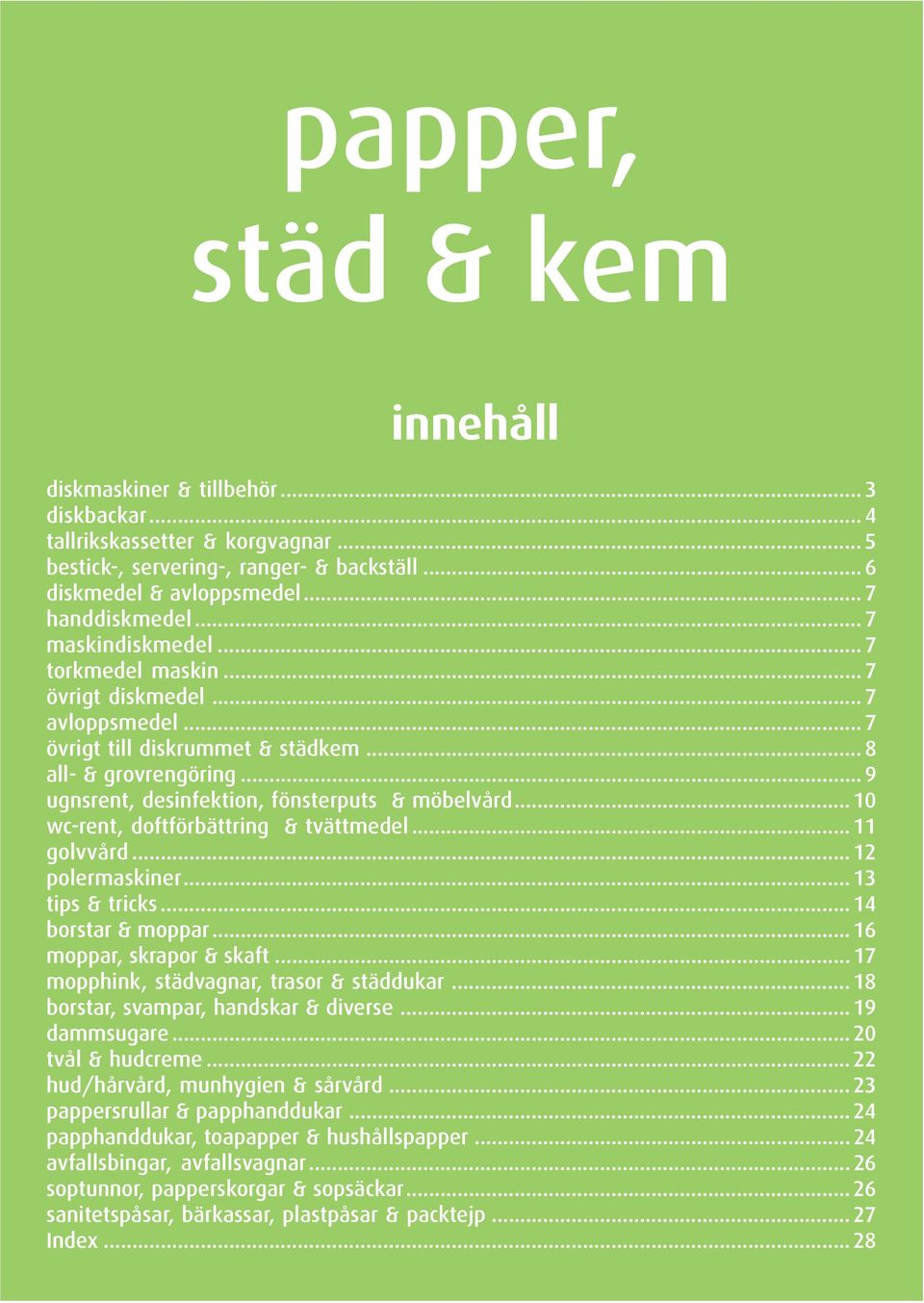 .. 10 wc-rent, doftförbättring & tvättmedel... 11 golvvård... 12 polermaskiner... 13 tips & tricks... 14 borstar & moppar...16 moppar, skrapor & skaft... 17 mopphink, städvagnar, trasor & städdukar.