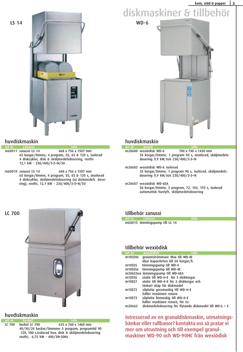 diskmedels dosering), rostfri, 12,1 kw - 230/400/3-3+N/50 huvdiskmaskin art nr wexiö info m20600 wexiödisk WD-6 700 x 740 x 1430 mm 35 korgar/timme, 1 program 90 s, oisolerad, sköljmedelsdosering 9,9