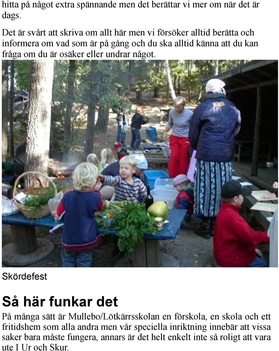 du kan fråga om du är osäker eller undrar något.