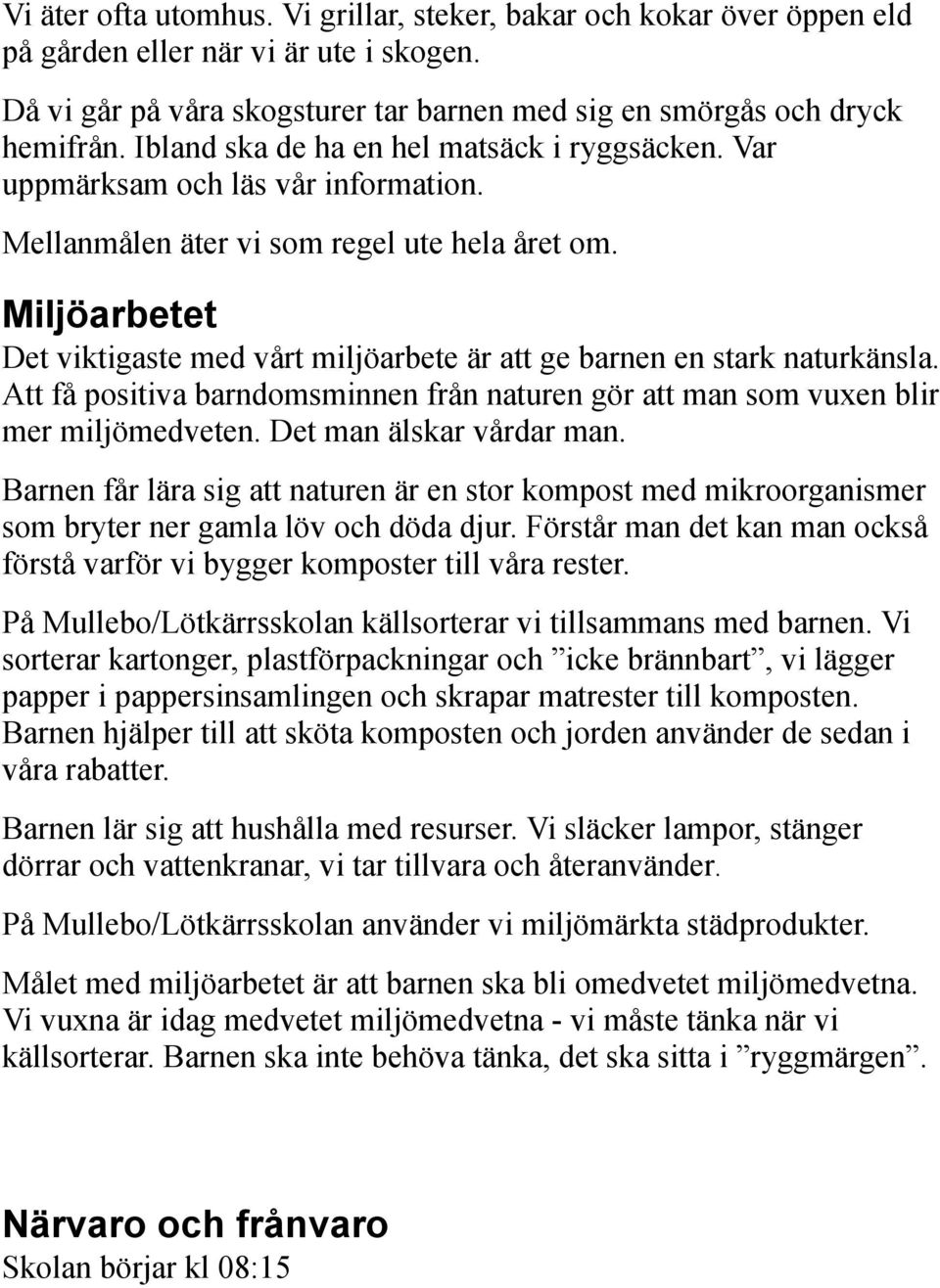 Miljöarbetet Det viktigaste med vårt miljöarbete är att ge barnen en stark naturkänsla. Att få positiva barndomsminnen från naturen gör att man som vuxen blir mer miljömedveten.