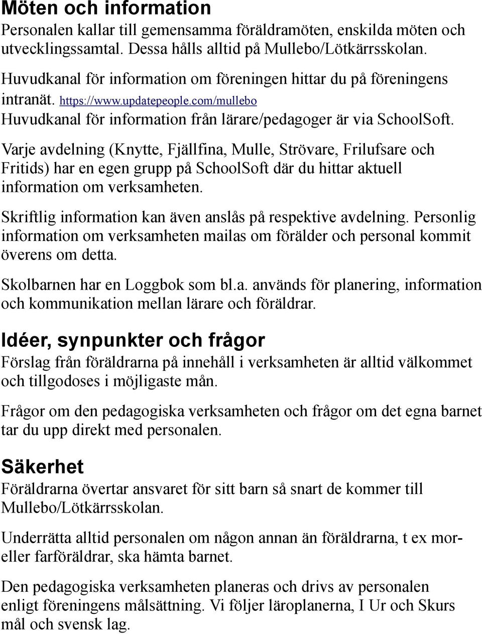 Varje avdelning (Knytte, Fjällfina, Mulle, Strövare, Frilufsare och Fritids) har en egen grupp på SchoolSoft där du hittar aktuell information om verksamheten.