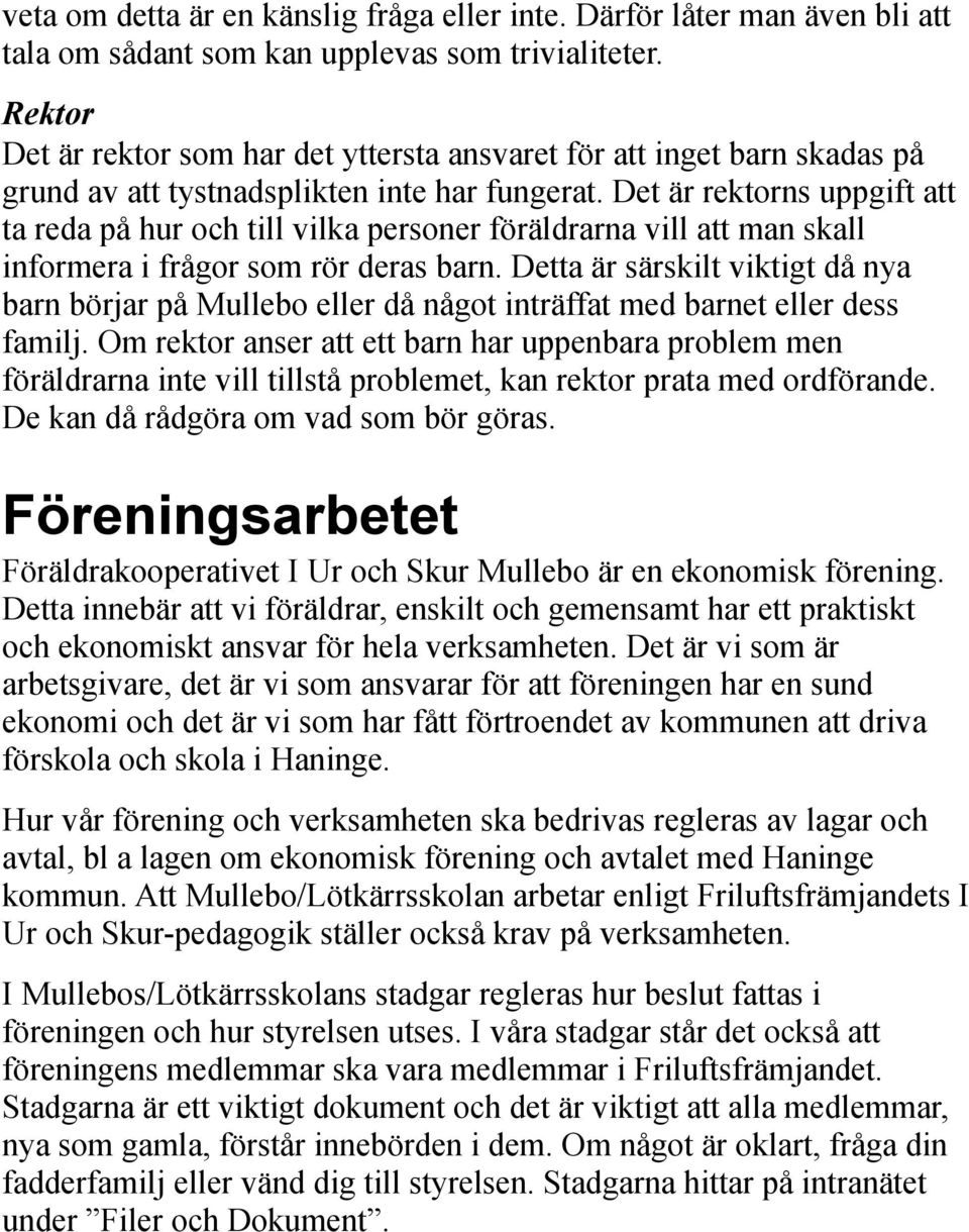 Det är rektorns uppgift att ta reda på hur och till vilka personer föräldrarna vill att man skall informera i frågor som rör deras barn.