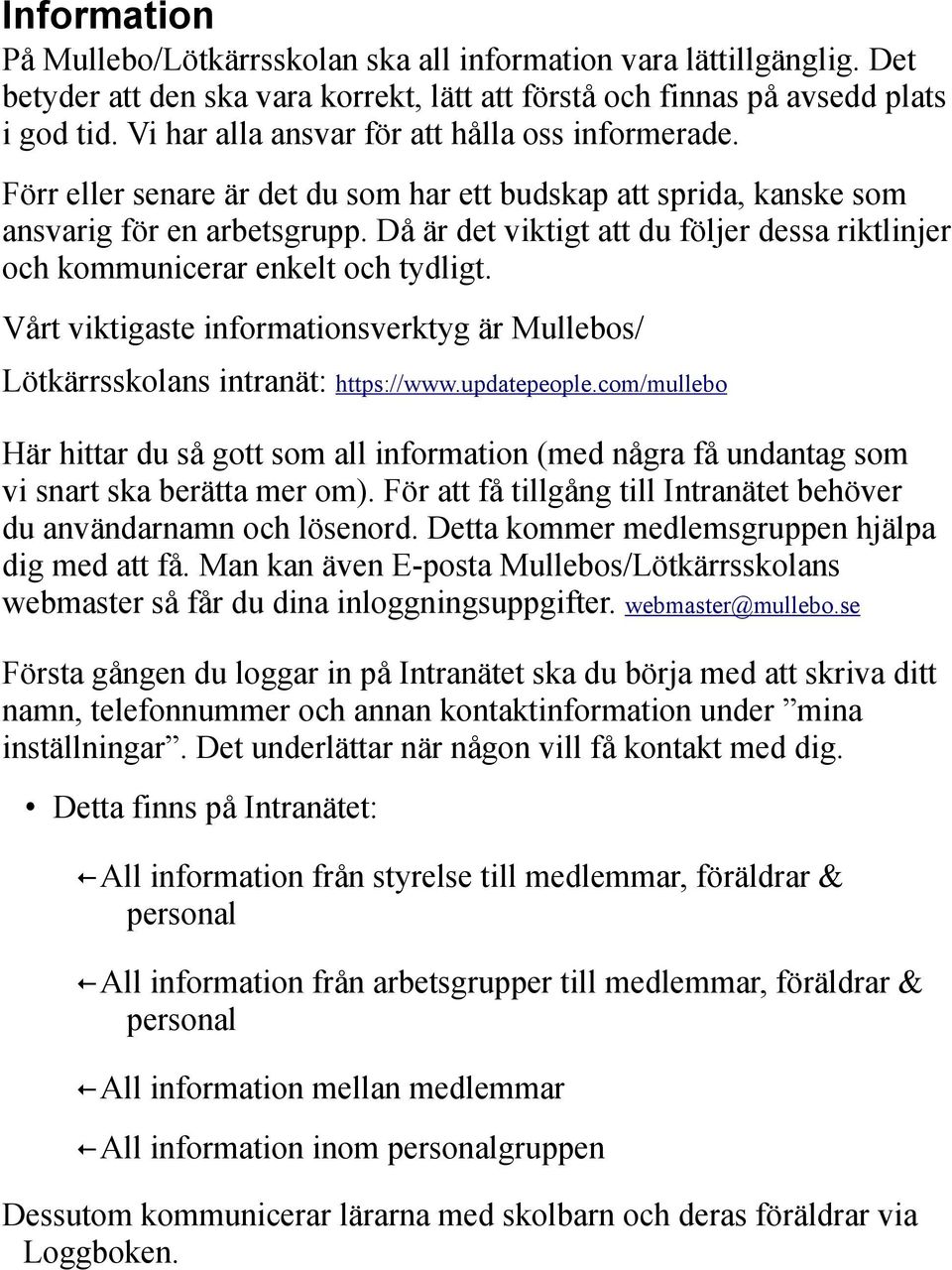 Då är det viktigt att du följer dessa riktlinjer och kommunicerar enkelt och tydligt. Vårt viktigaste informationsverktyg är Mullebos/ Lötkärrsskolans intranät: https://www.updatepeople.