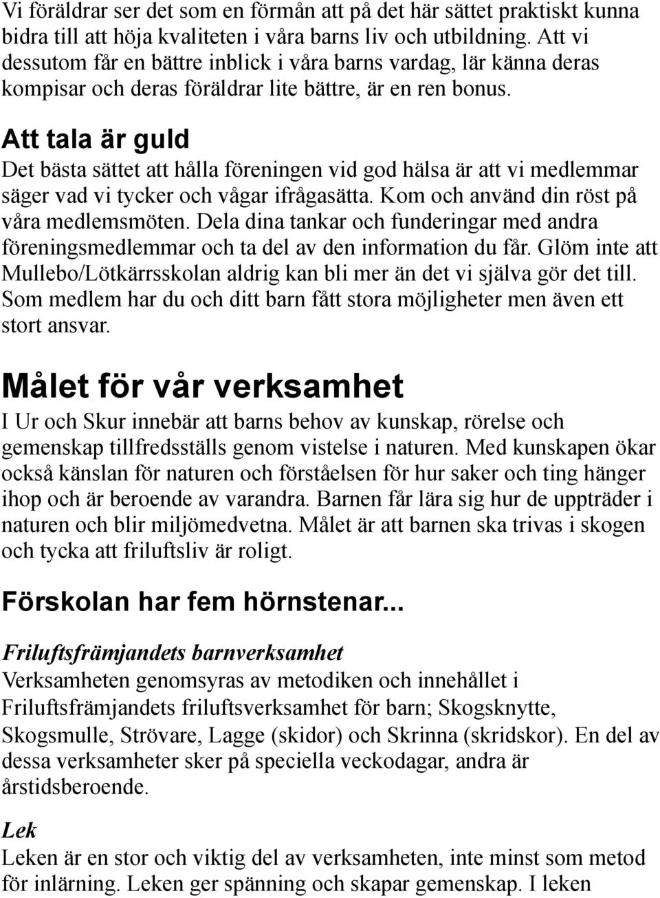 Att tala är guld Det bästa sättet att hålla föreningen vid god hälsa är att vi medlemmar säger vad vi tycker och vågar ifrågasätta. Kom och använd din röst på våra medlemsmöten.