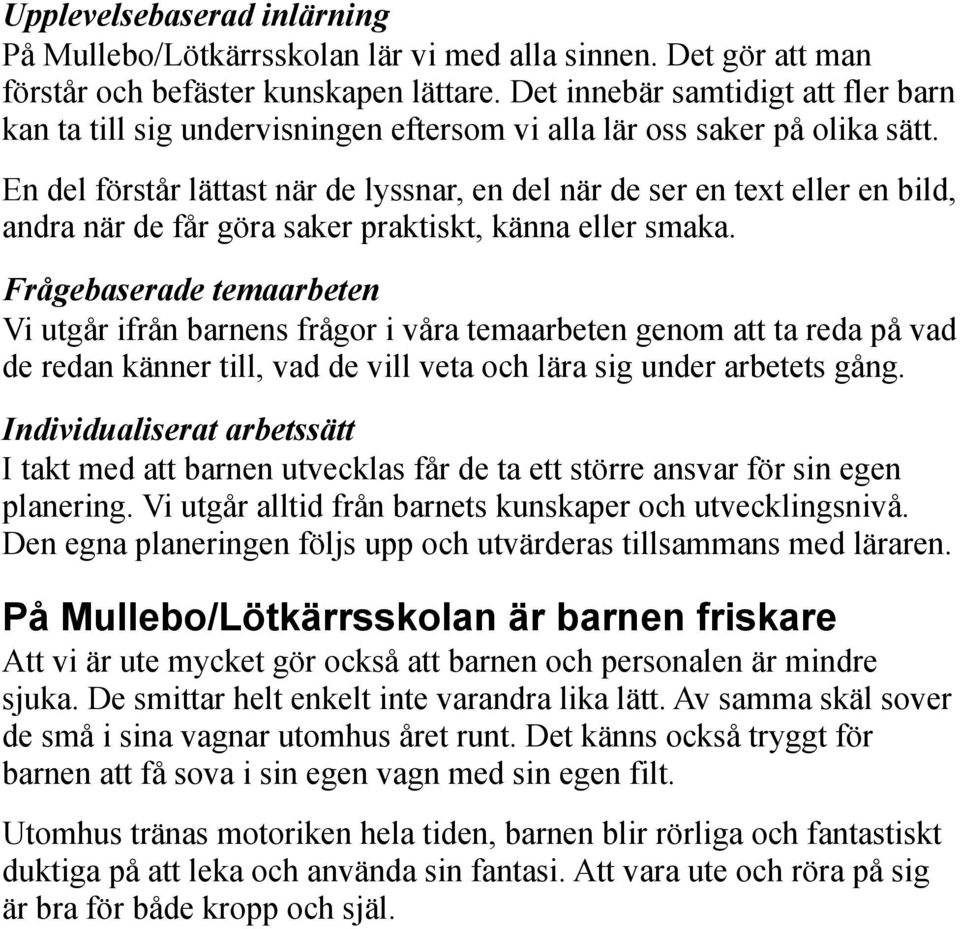 En del förstår lättast när de lyssnar, en del när de ser en text eller en bild, andra när de får göra saker praktiskt, känna eller smaka.