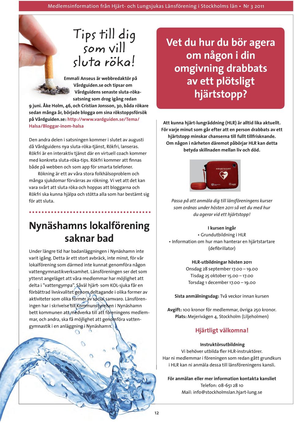 se/tema/ Halsa/Bloggar-inom-halsa Den andra delen i satsningen kommer i slutet av augusti då Vårdguidens nya sluta-röka-tjänst, Rökfri, lanseras.
