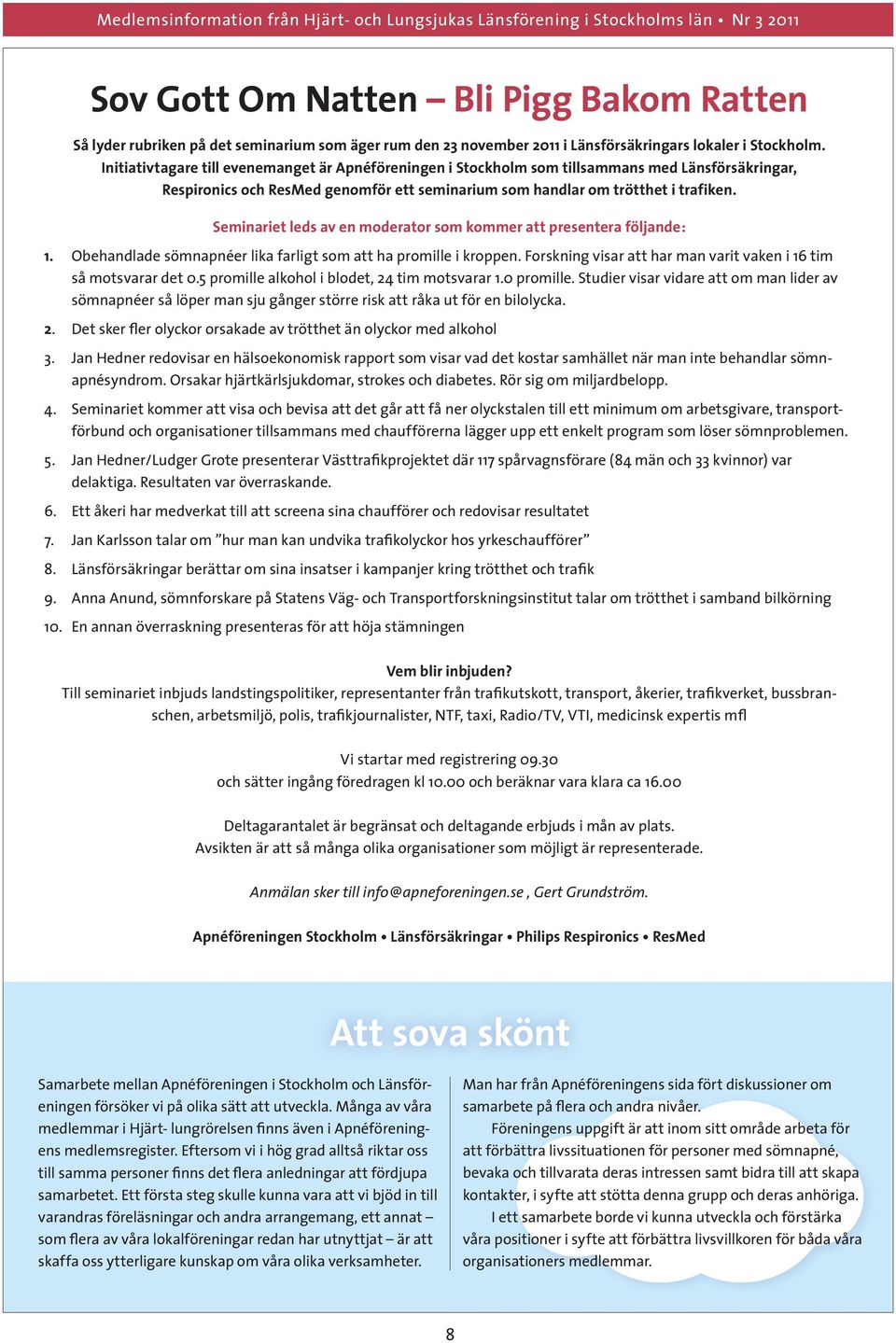 Seminariet leds av en moderator som kommer att presentera följande: 1. Obehandlade sömnapnéer lika farligt som att ha promille i kroppen.