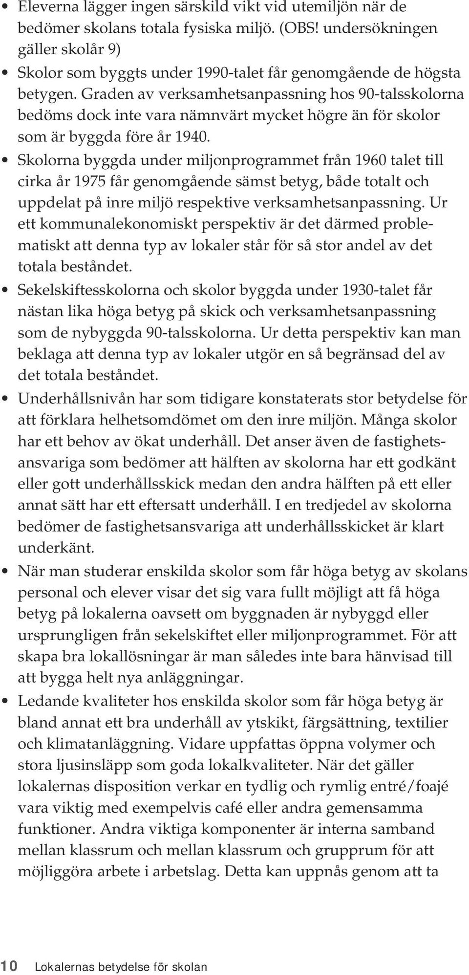 Graden av verksamhetsanpassning hos 90-talsskolorna bedöms dock inte vara nämnvärt mycket högre än för skolor som är byggda före år 1940.