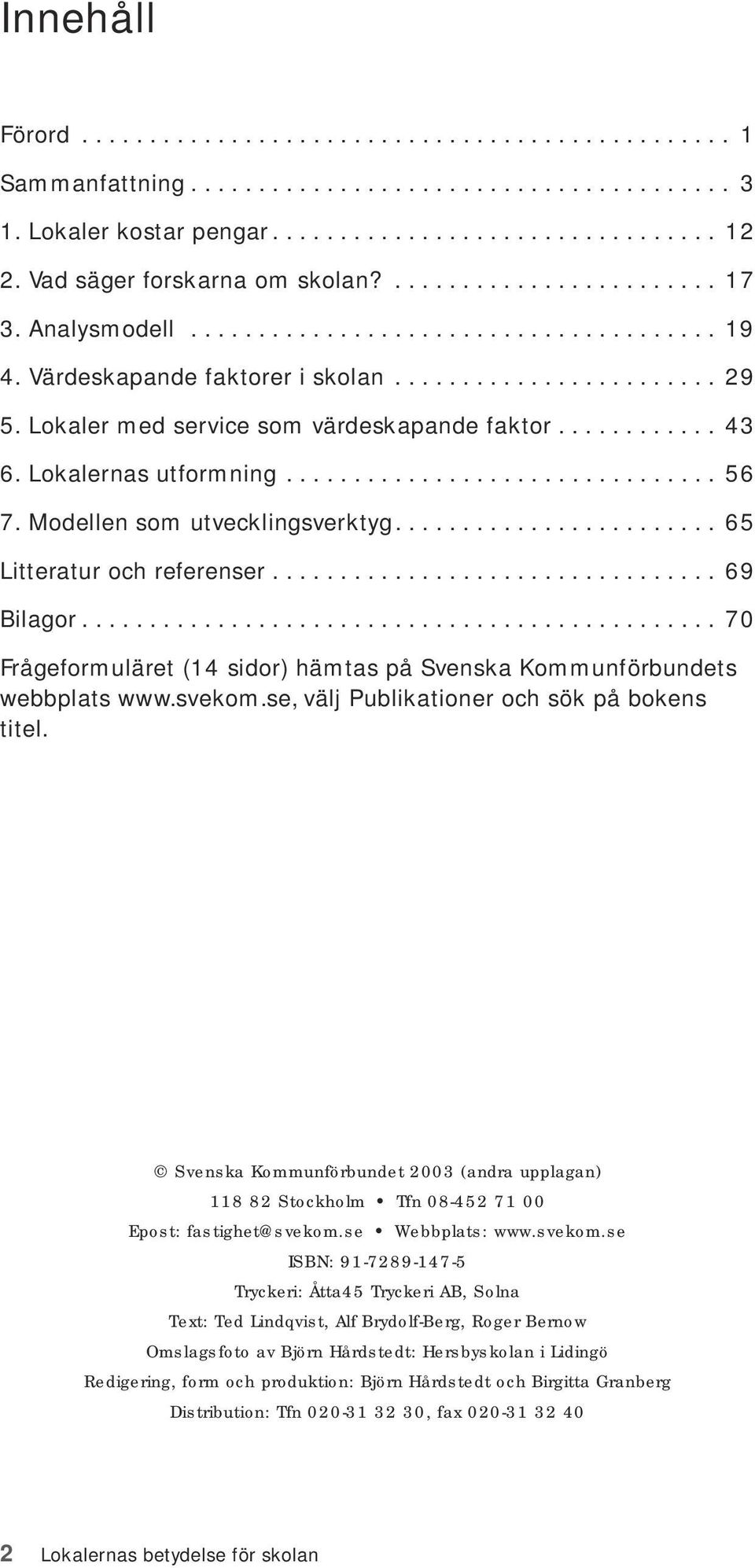 Lokaler med service som värdeskapande faktor............ 43 6. Lokalernas utformning................................ 56 7. Modellen som utvecklingsverktyg........................ 65 Litteratur och referenser.