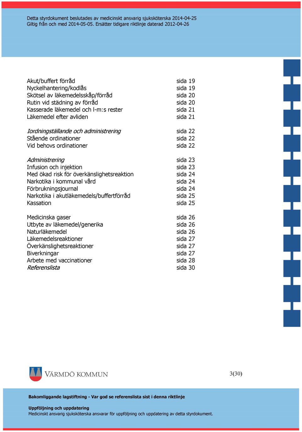 överkänslighetsreaktion sida 24 Narkotika i kommunal vård sida 24 Förbrukningsjournal sida 24 Narkotika i akutläkemedels/buffertförråd sida 25 Kassation sida 25 Medicinska gaser sida 26 Utbyte av