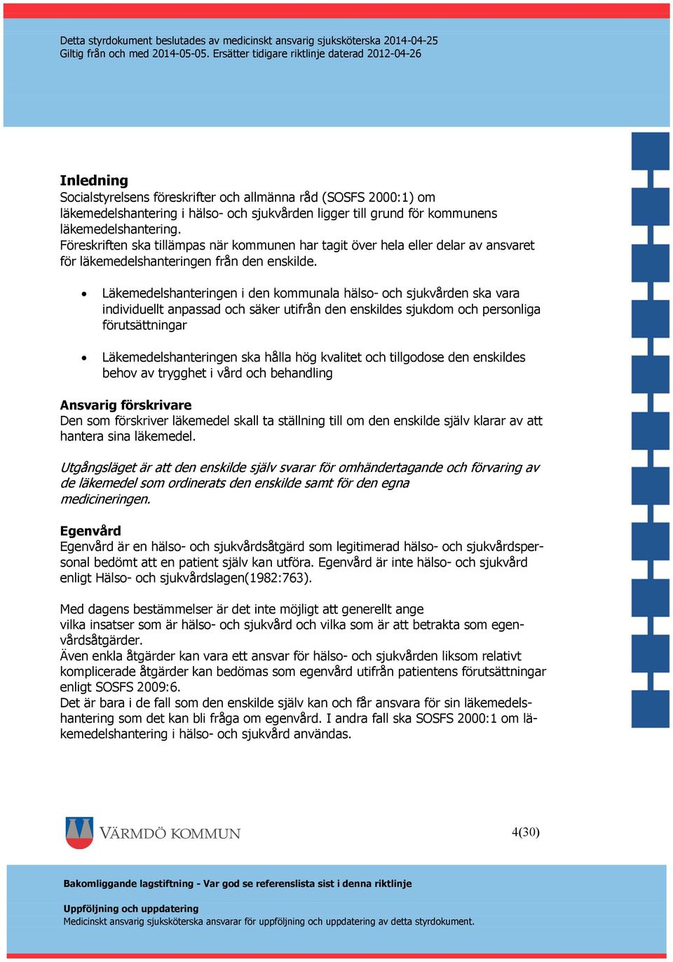 Läkemedelshanteringen i den kommunala hälso- och sjukvården ska vara individuellt anpassad och säker utifrån den enskildes sjukdom och personliga förutsättningar Läkemedelshanteringen ska hålla hög