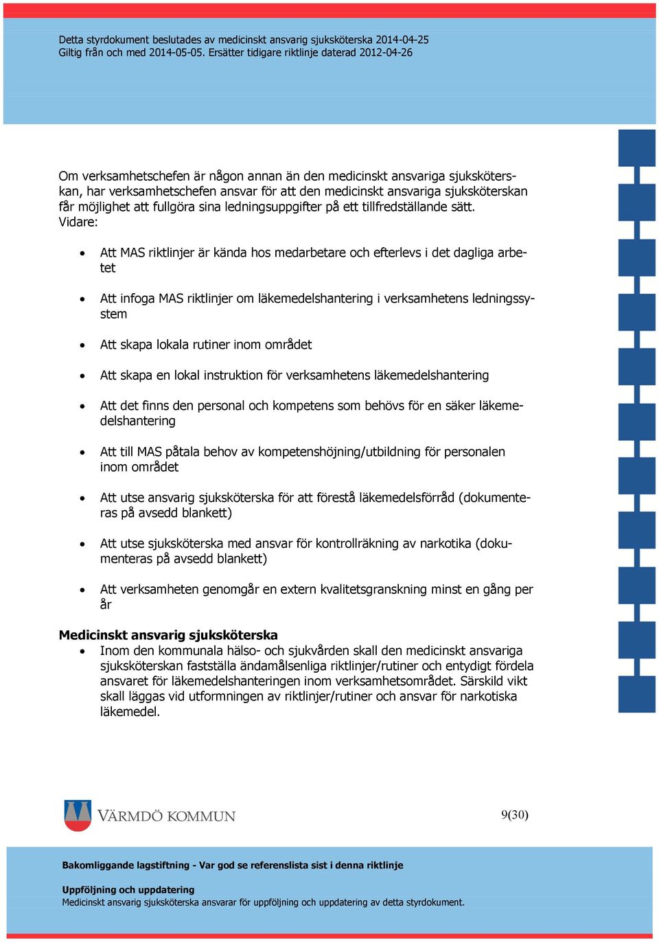 Vidare: Att MAS riktlinjer är kända hos medarbetare och efterlevs i det dagliga arbetet Att infoga MAS riktlinjer om läkemedelshantering i verksamhetens ledningssystem Att skapa lokala rutiner inom