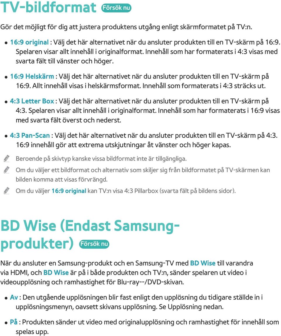 16:9 Helskärm : Välj det här alternativet när du ansluter produkten till en TV-skärm på 16:9. Allt innehåll visas i helskärmsformat. Innehåll som formaterats i 4:3 sträcks ut.