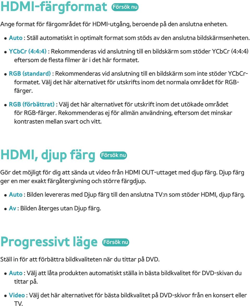 RGB (standard) : Rekommenderas vid anslutning till en bildskärm som inte stöder YCbCrformatet. Välj det här alternativet för utskrifts inom det normala området för RGBfärger.