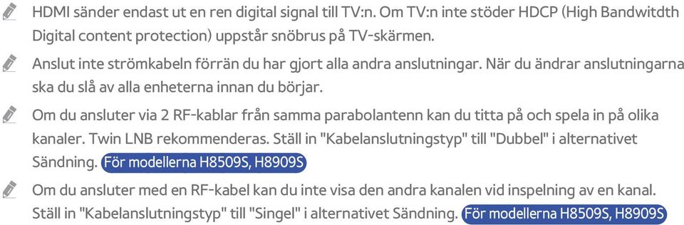 Om du ansluter via 2 RF-kablar från samma parabolantenn kan du titta på och spela in på olika kanaler. Twin LNB rekommenderas.