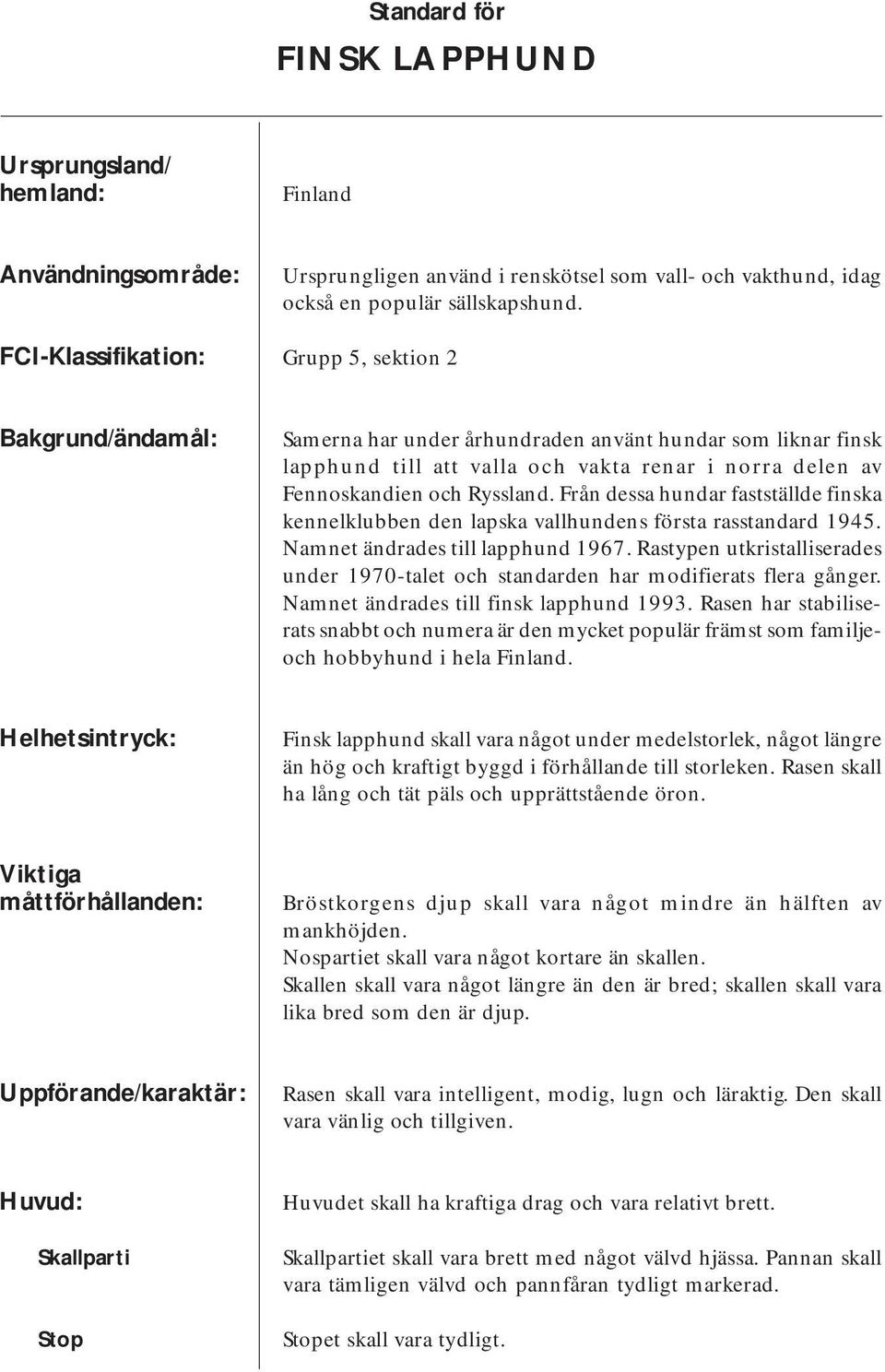 Från dessa hundar fastställde finska kennelklubben den lapska vallhundens första rasstandard 1945. Namnet ändrades till lapphund 1967.