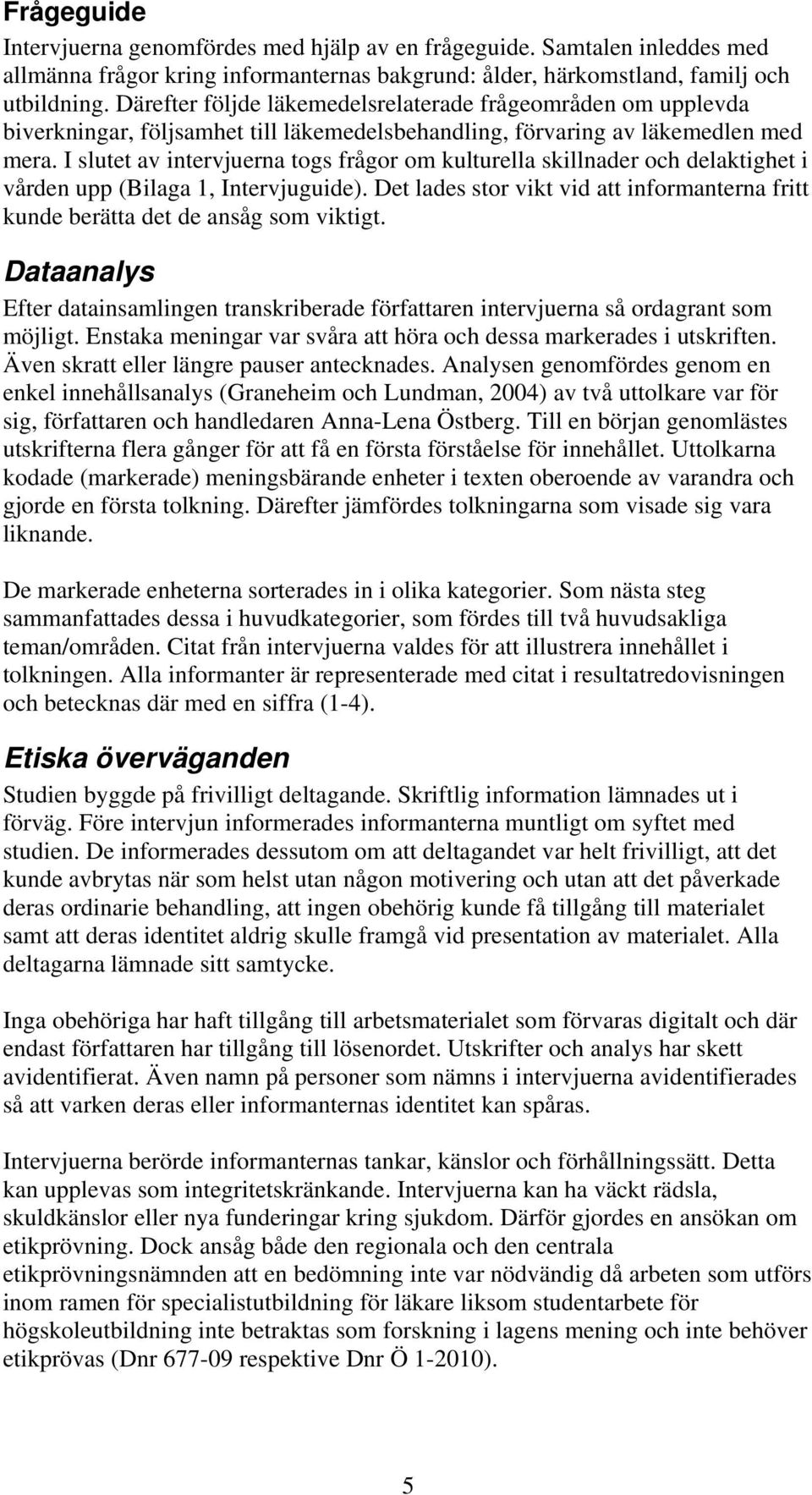 I slutet av intervjuerna togs frågor om kulturella skillnader och delaktighet i vården upp (Bilaga 1, Intervjuguide).