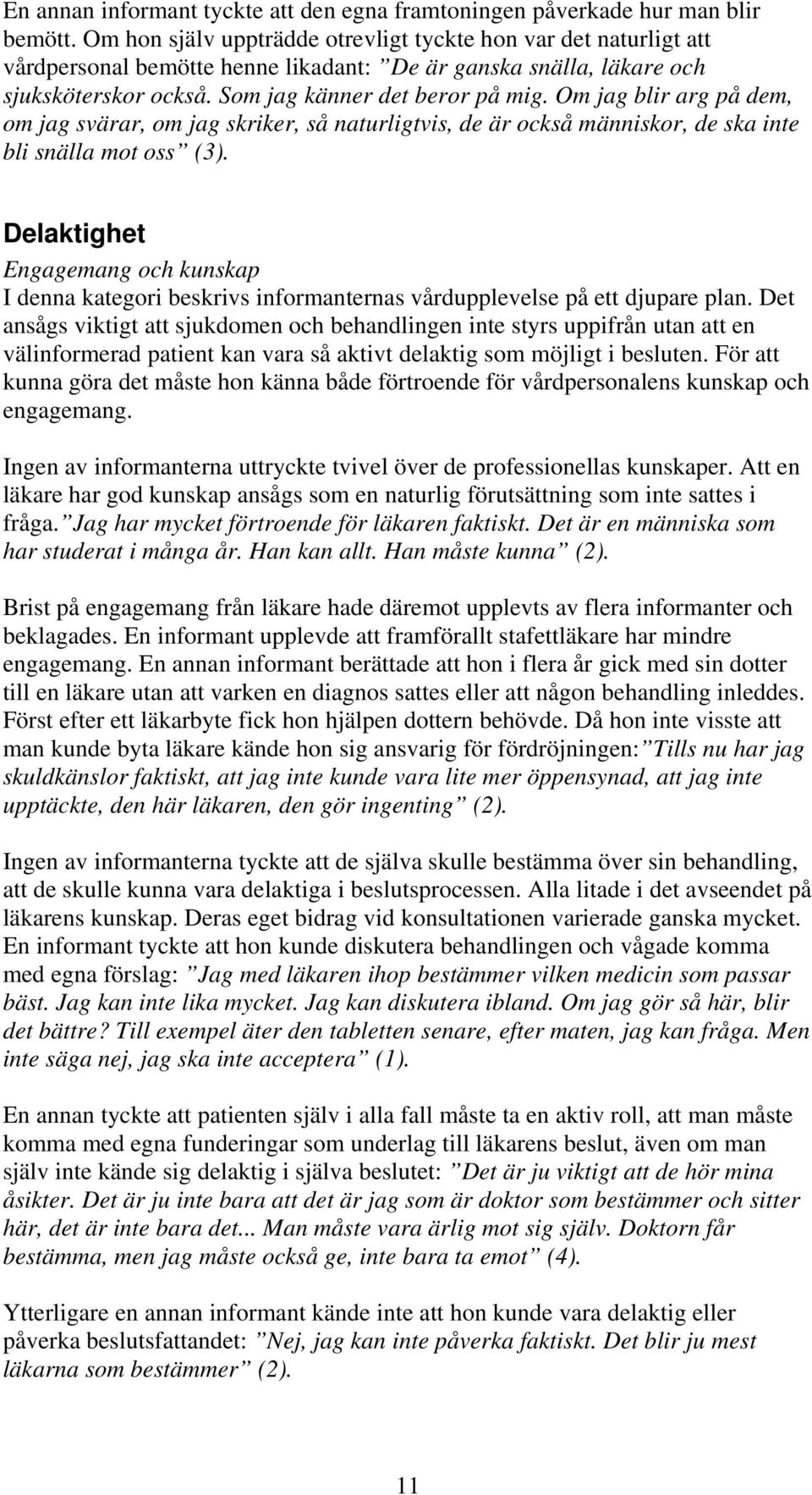 Om jag blir arg på dem, om jag svärar, om jag skriker, så naturligtvis, de är också människor, de ska inte bli snälla mot oss (3).