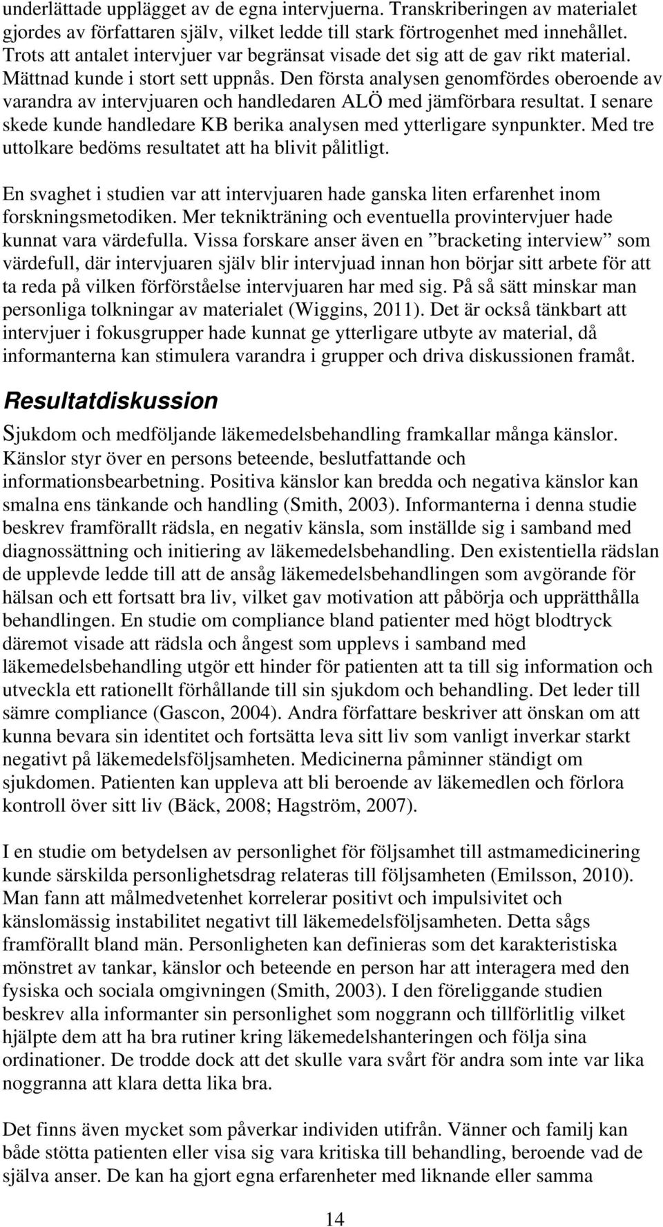 Den första analysen genomfördes oberoende av varandra av intervjuaren och handledaren ALÖ med jämförbara resultat. I senare skede kunde handledare KB berika analysen med ytterligare synpunkter.