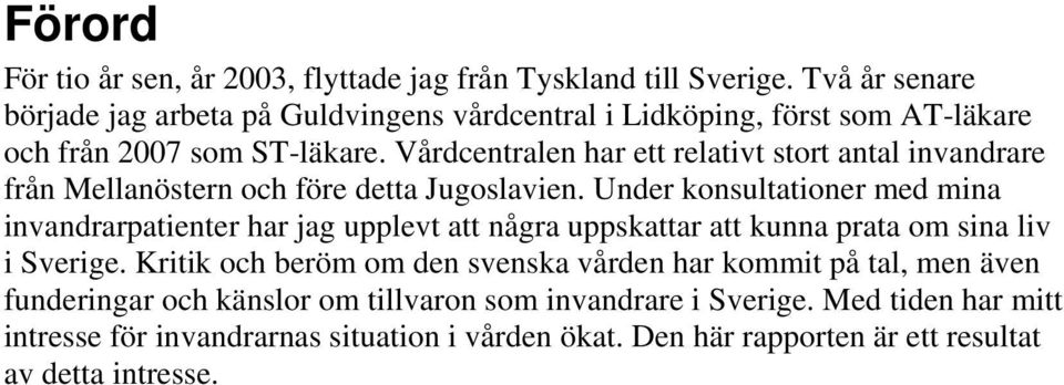 Vårdcentralen har ett relativt stort antal invandrare från Mellanöstern och före detta Jugoslavien.