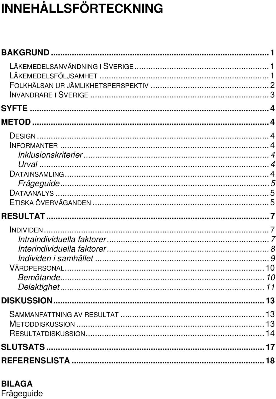 .. 5 RESULTAT... 7 INDIVIDEN... 7 Intraindividuella faktorer... 7 Interindividuella faktorer... 8 Individen i samhället... 9 VÅRDPERSONAL... 10 Bemötande.