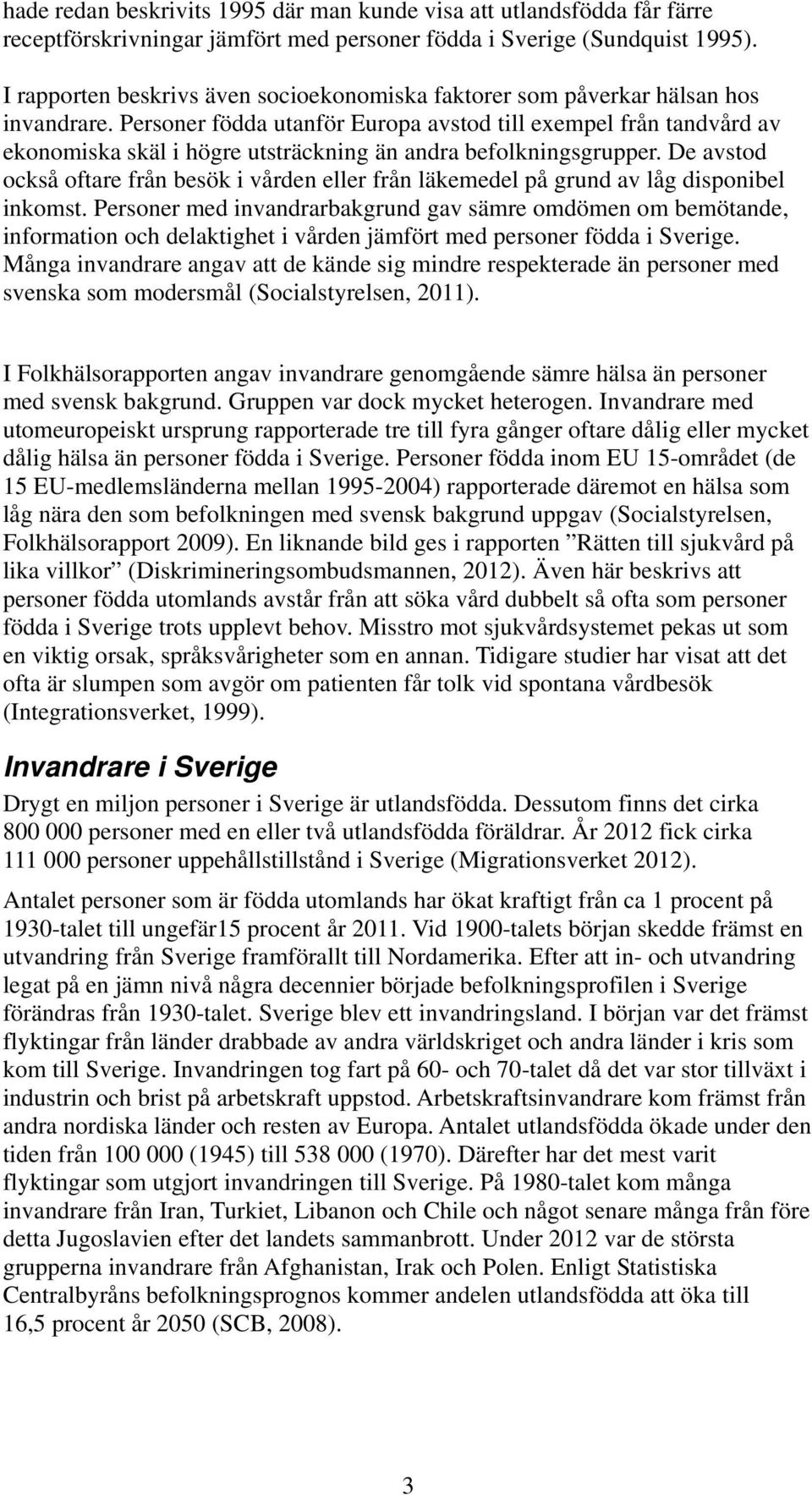 Personer födda utanför Europa avstod till exempel från tandvård av ekonomiska skäl i högre utsträckning än andra befolkningsgrupper.