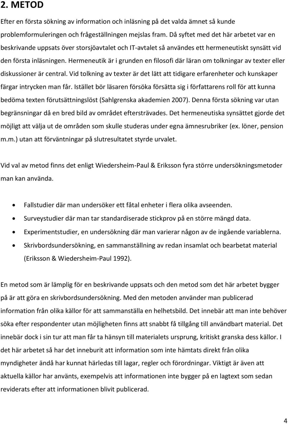 Hermeneutik är i grunden en filosofi där läran om tolkningar av texter eller diskussioner är central.