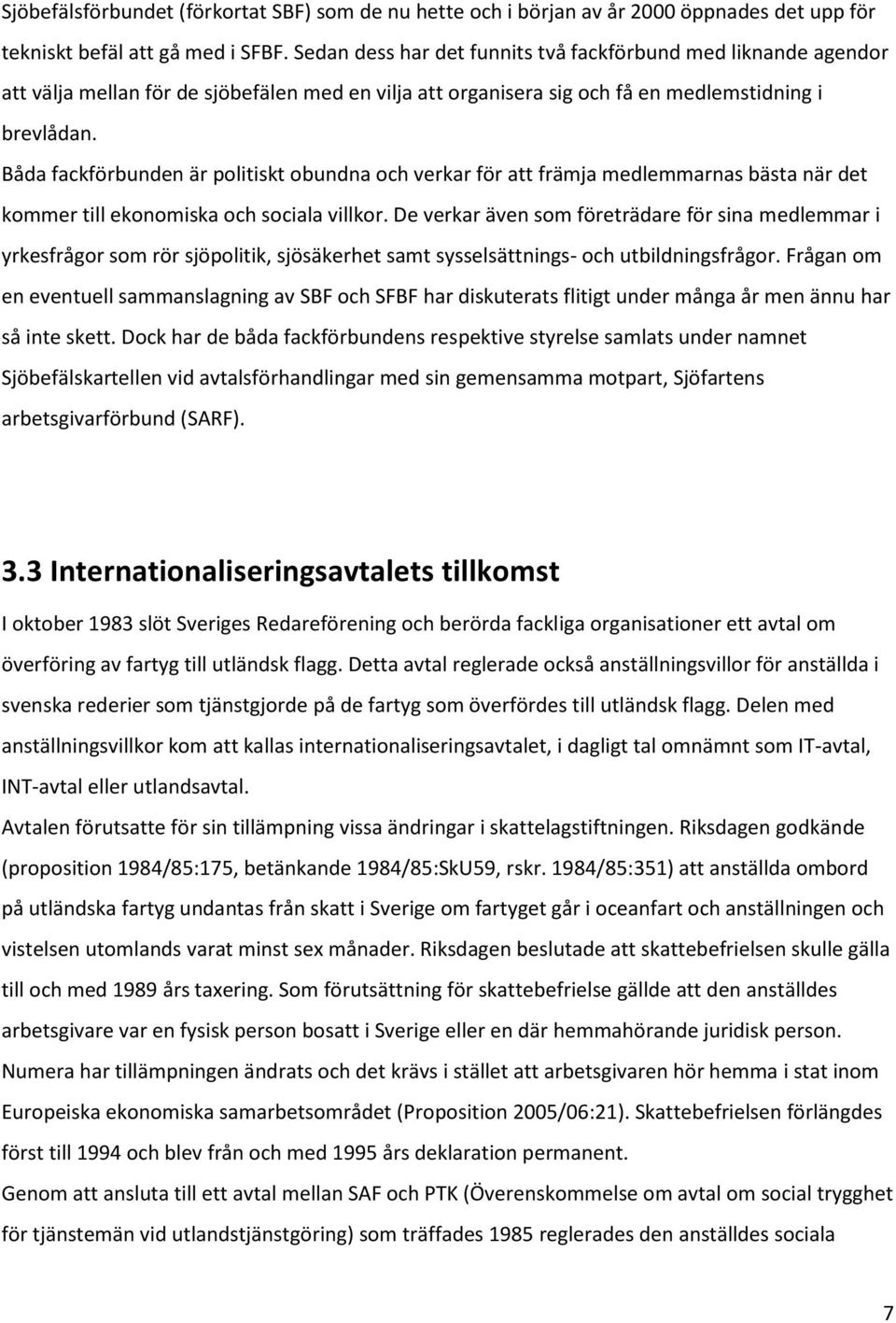 Båda fackförbunden är politiskt obundna och verkar för att främja medlemmarnas bästa när det kommer till ekonomiska och sociala villkor.