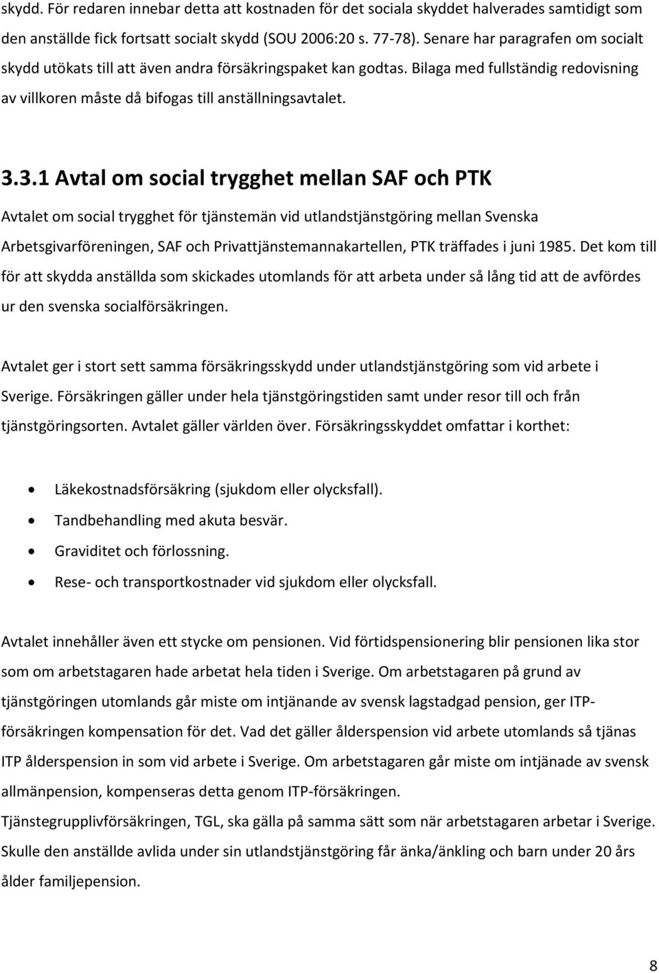 3.1 Avtal om social trygghet mellan SAF och PTK Avtalet om social trygghet för tjänstemän vid utlandstjänstgöring mellan Svenska Arbetsgivarföreningen, SAF och Privattjänstemannakartellen, PTK