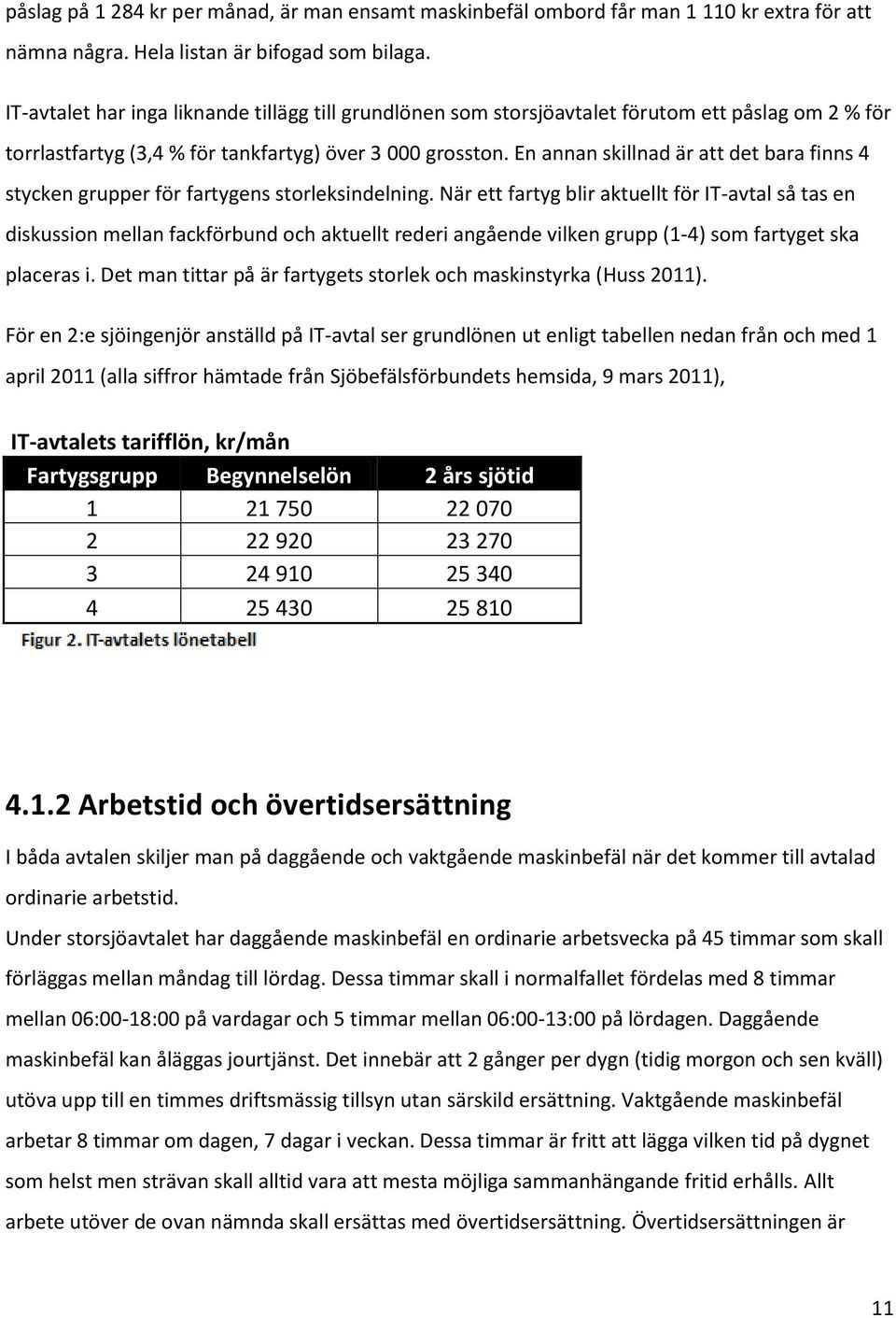 En annan skillnad är att det bara finns 4 stycken grupper för fartygens storleksindelning.