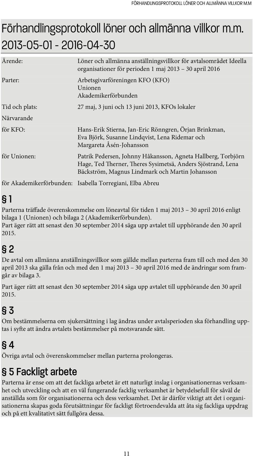 m. 2013-05-01-2016-04-30 Ärende: Parter: Tid och plats: Närvarande för KFO: för Unionen: Löner och allmänna anställningsvillkor för avtalsområdet Ideella organisationer för perioden 1 maj 2013 30