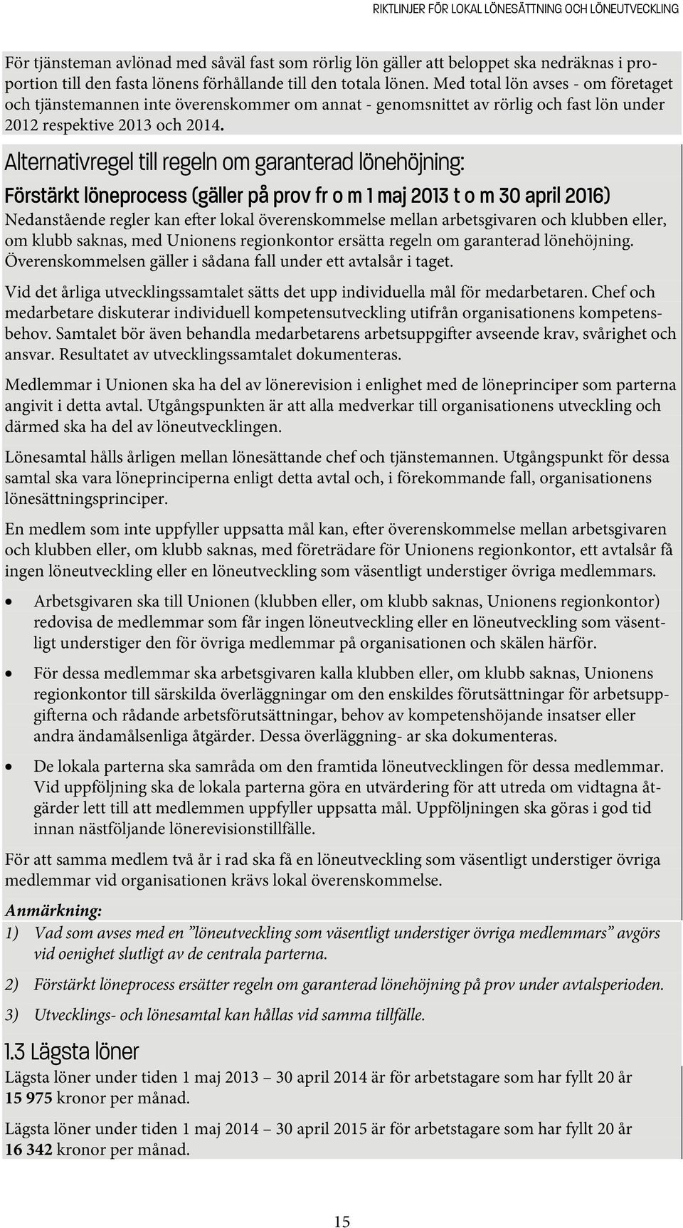 Alternativregel till regeln om garanterad lönehöjning: Förstärkt löneprocess (gäller på prov fr o m 1 maj 2013 t o m 30 april 2016) Nedanstående regler kan efter lokal överenskommelse mellan