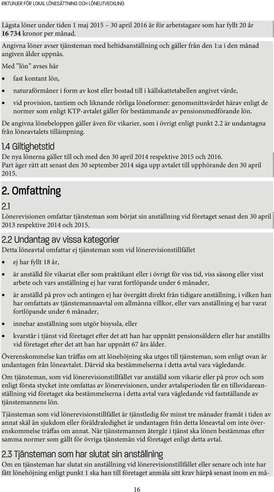 Med lön avses här fast kontant lön, naturaförmåner i form av kost eller bostad till i källskattetabellen angivet värde, vid provision, tantiem och liknande rörliga löneformer: genomsnittsvärdet härav