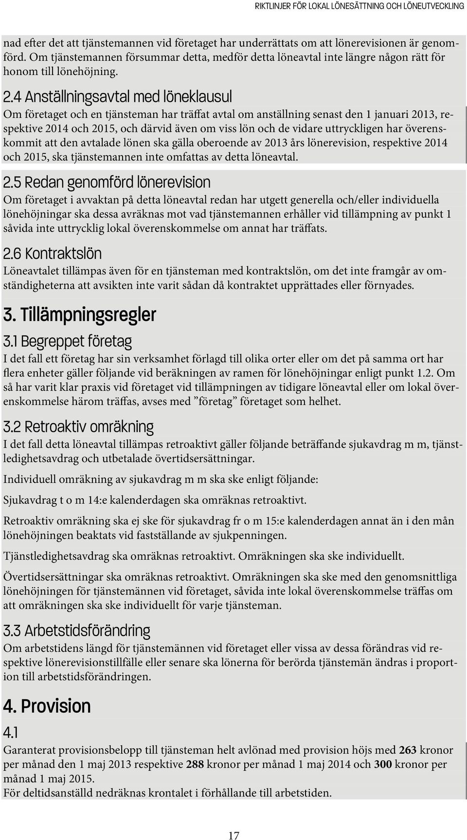 4 Anställningsavtal med löneklausul Om företaget och en tjänsteman har träffat avtal om anställning senast den 1 januari 2013, respektive 2014 och 2015, och därvid även om viss lön och de vidare