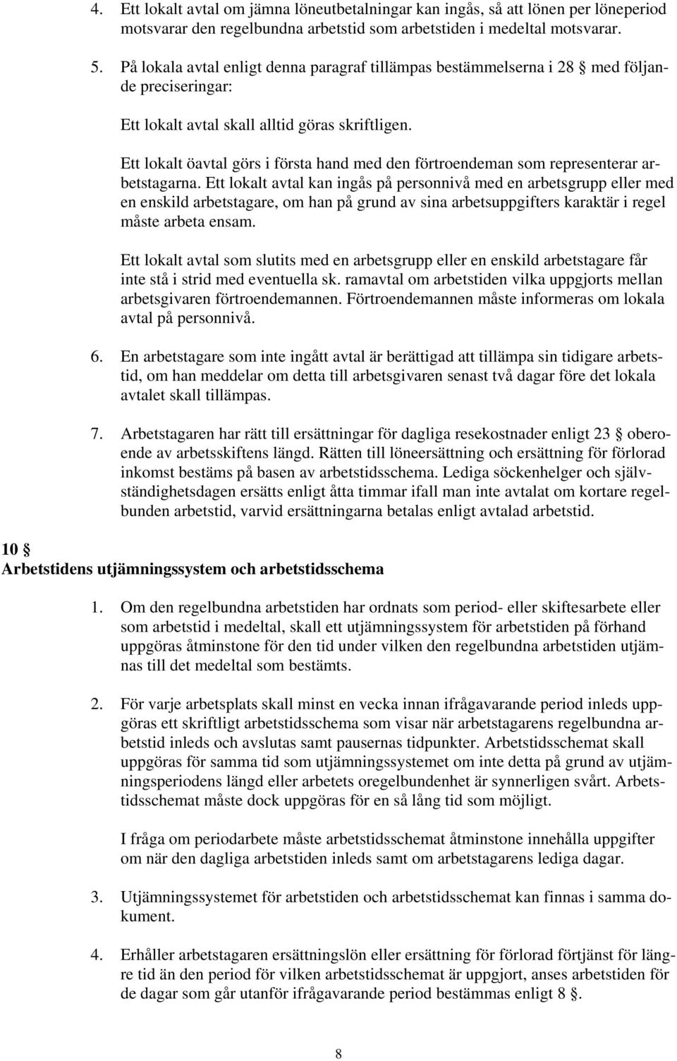 Ett lokalt öavtal görs i första hand med den förtroendeman som representerar arbetstagarna.