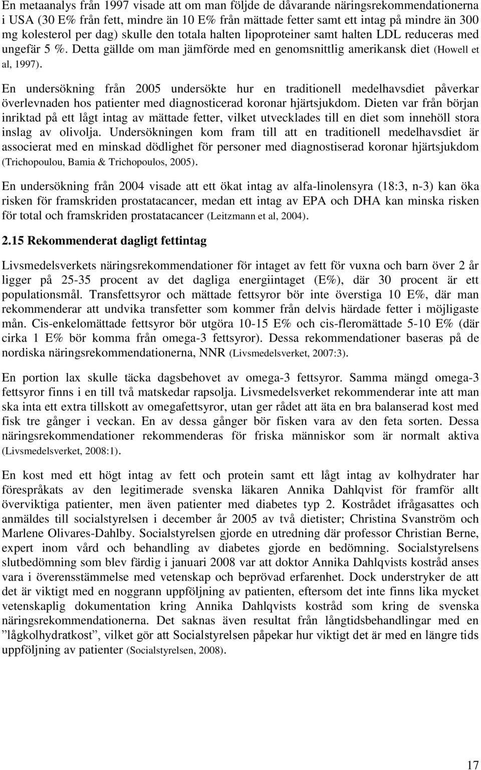 En undersökning från 2005 undersökte hur en traditionell medelhavsdiet påverkar överlevnaden hos patienter med diagnosticerad koronar hjärtsjukdom.