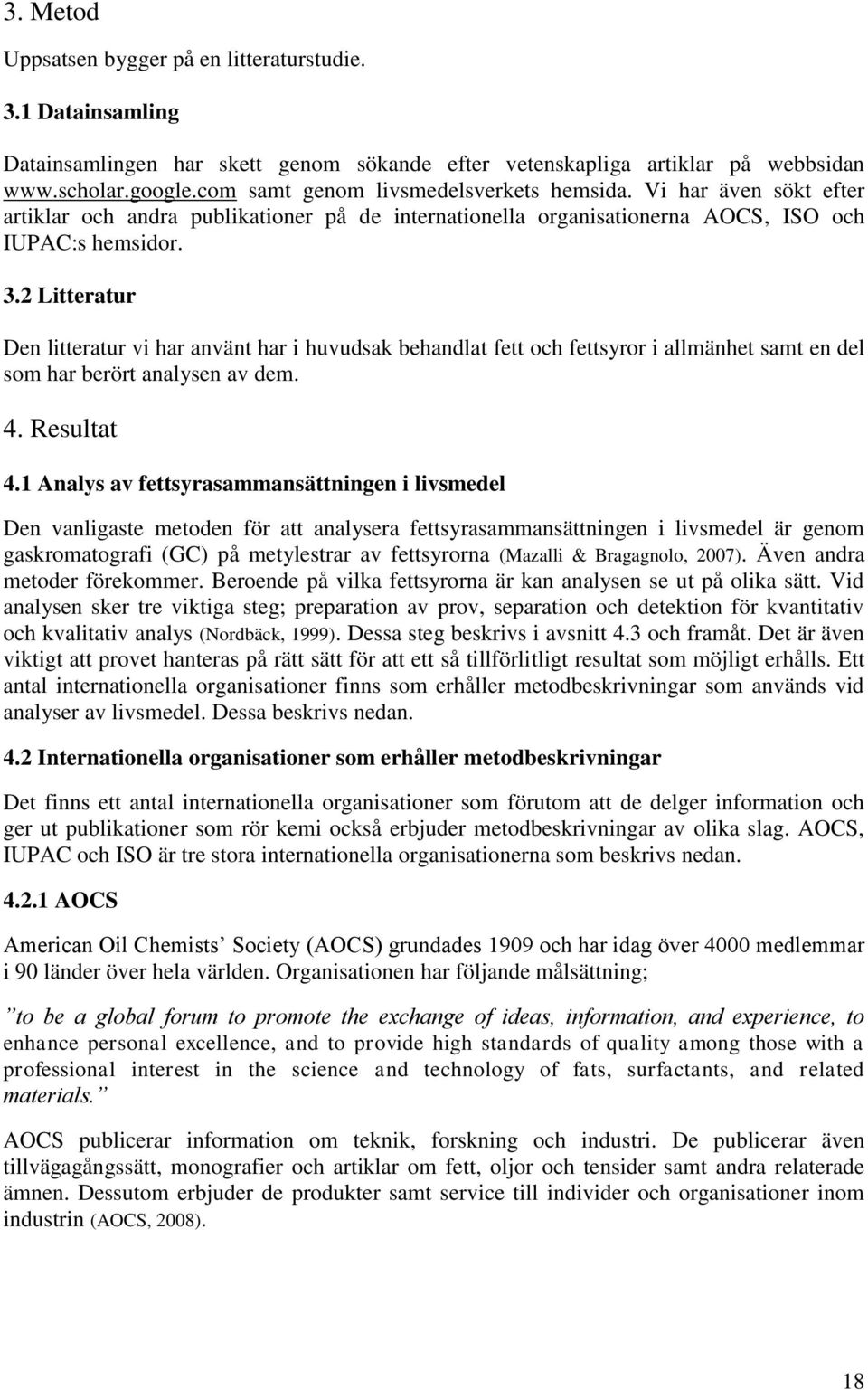 2 Litteratur Den litteratur vi har använt har i huvudsak behandlat fett och fettsyror i allmänhet samt en del som har berört analysen av dem. 4. Resultat 4.