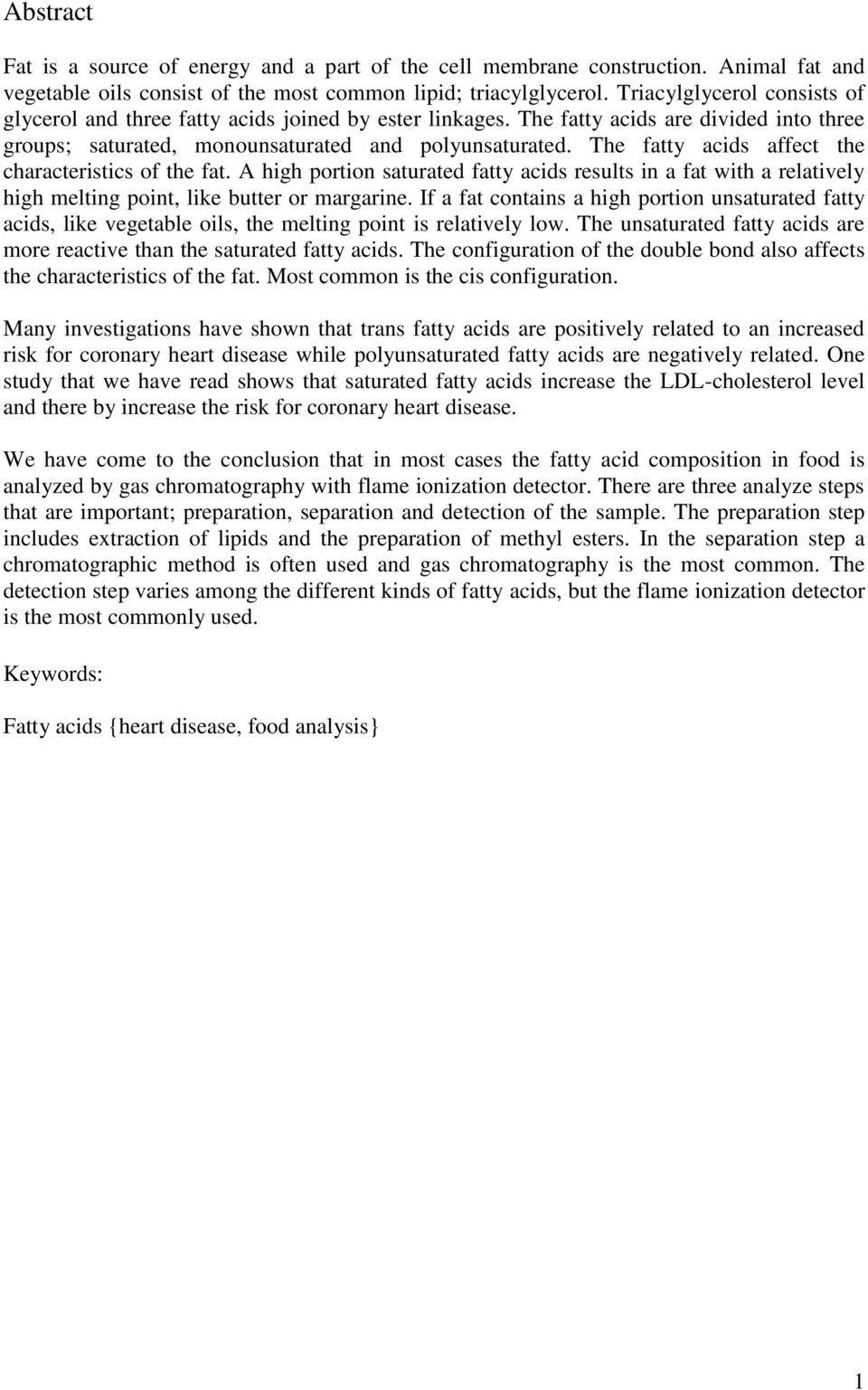 The fatty acids affect the characteristics of the fat. A high portion saturated fatty acids results in a fat with a relatively high melting point, like butter or margarine.