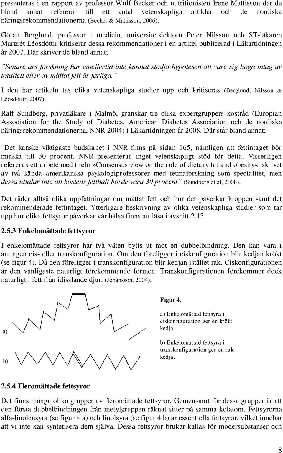 Göran Berglund, professor i medicin, universitetslektorn Peter Nilsson och ST-läkaren Margrét Léosdóttir kritiserar dessa rekommendationer i en artikel publicerad i Läkartidningen år 2007.