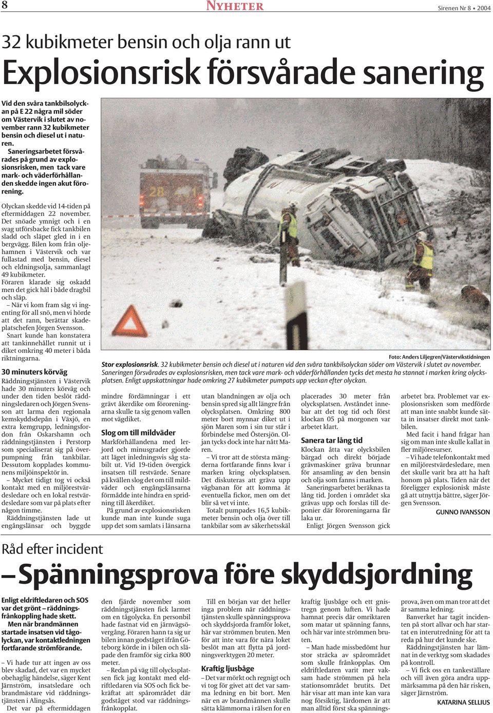 Olyckan skedde vid 14-tiden på eftermiddagen 22 november. Det snöade ymnigt och i en svag utförsbacke fick tankbilen sladd och släpet gled in i en bergvägg.