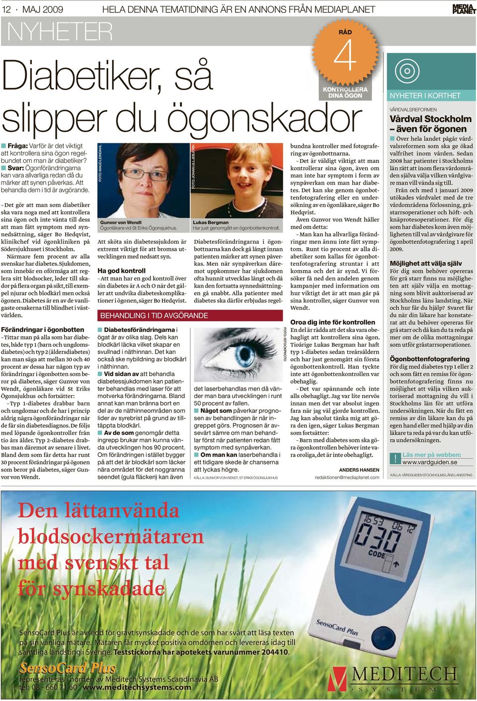 Det gör att man som diabetiker ska vara noga med att kontrollera sina ögon och inte vänta till dess att man fått symptom med synnedsättning, säger Bo Hedqvist, klinikchef vid ögonkliniken på