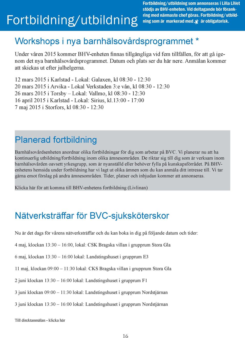 Workshops i nya barnhälsovårdsprogrammet * Under våren 2015 kommer BHV-enheten finnas tillgängliga vid fem tillfällen, för att gå igenom det nya barnhälsovårdsprogrammet.