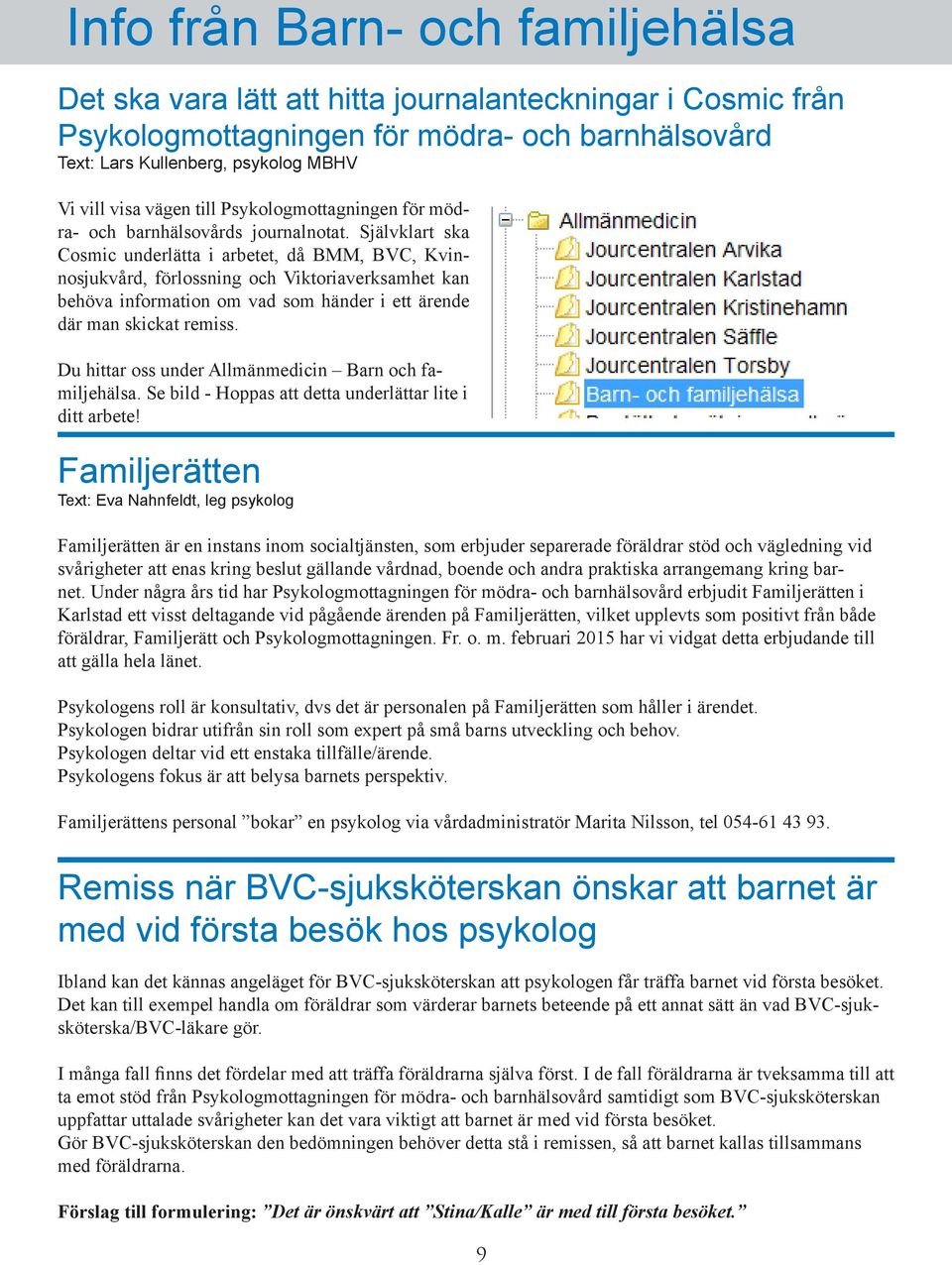 Självklart ska Cosmic underlätta i arbetet, då BMM, BVC, Kvinnosjukvård, förlossning och Viktoriaverksamhet kan behöva information om vad som händer i ett ärende där man skickat remiss.