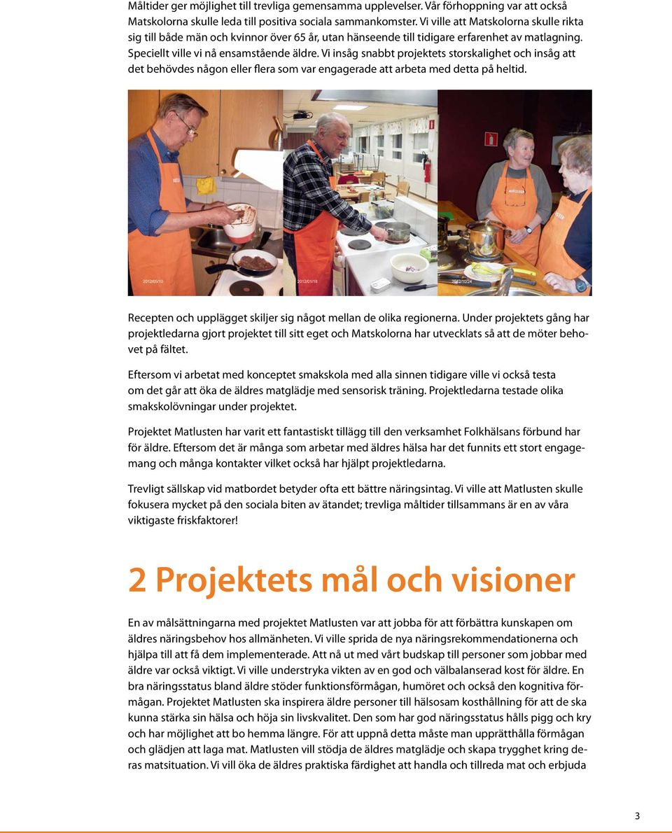 Vi insåg snabbt projektets storskalighet och insåg att det behövdes någon eller flera som var engagerade att arbeta med detta på heltid.