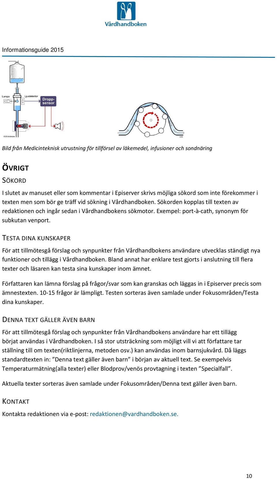 TESTA DINA KUNSKAPER För att tillmötesgå förslag och synpunkter från Vårdhandbokens användare utvecklas ständigt nya funktioner och tillägg i Vårdhandboken.